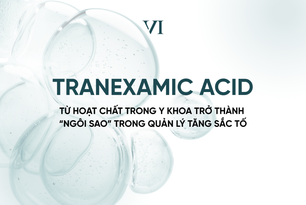 Tranexamic Acid: Vì sao một hoạt chất từng được biết đến trong y khoa lại trở thành “ngôi sao” trong quản lý tăng sắc tố?